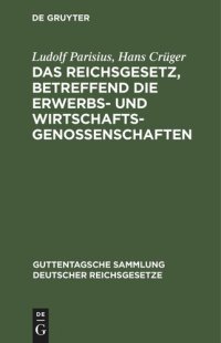 cover of the book Das Reichsgesetz, betreffend die Erwerbs- und Wirtschaftsgenossenschaften: Text-Ausgabe mit Anmerkungen und Sachregister