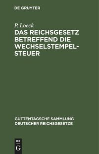 cover of the book Das Reichsgesetz betreffend die Wechselstempelsteuer: nebst den Ausführungsbestimmungen der Bundesraths und den Entscheidungen der höchsten Gerichts und Verwaltungsbehörden