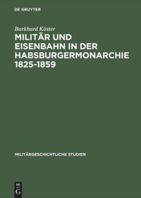 cover of the book Militär und Eisenbahn in der Habsburgermonarchie 1825–1859