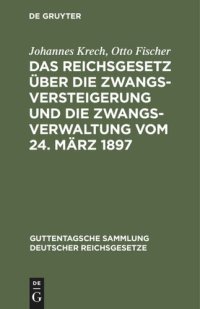 cover of the book Das Reichsgesetz über die Zwangsversteigerung und die Zwangsverwaltung vom 24. März 1897: Nebst dem Einführungsgesetze