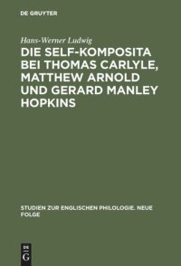 cover of the book Die self-Komposita bei Thomas Carlyle, Matthew Arnold und Gerard Manley Hopkins: Untersuchungen zum geistigen Gehalt einer sprachlichen Form