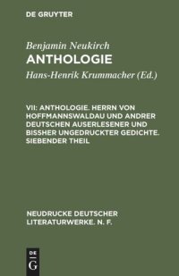 cover of the book Anthologie. VII Anthologie. Herrn von Hoffmannswaldau und andrer Deutschen auserlesener und bißher ungedruckter Gedichte. Siebender Theil: Nach dem Druck vom Jahre 1727 mit einer kritischen Einleitung und Lesarten sowie einem Anhang "Poetischer Staar-Stec