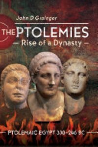 cover of the book The Ptolemies, Rise of a Dynasty: Ptolemaic Egypt 330–246 BC