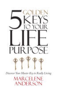 cover of the book 5 Golden Keys to Your Life Purpose: Discover Your Master Key to Really Living