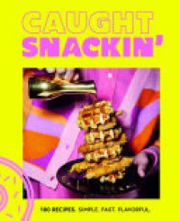 cover of the book Caught Snackin': More Than 100 Recipes for Any Occasion