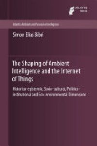 cover of the book The Shaping of Ambient Intelligence and the Internet of Things: Historico-epistemic, Socio-cultural, Politico-institutional and Eco-environmental Dimensions