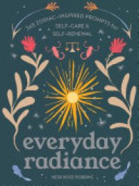 cover of the book Everyday Radiance: 365 Zodiac-Inspired Prompts for Self-Care and Self-Renewal