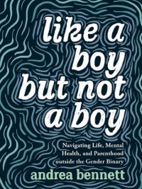 cover of the book Like a Boy But Not a Boy: Navigating Life, Mental Health, and Parenthood Outside the Gender Binary