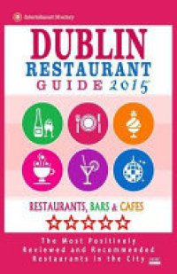 cover of the book Dublin Restaurant Guide 2015: Best Rated Restaurants in Dublin - 500 Restaurants, Bars and Cafés Recommended for Visitors 2015