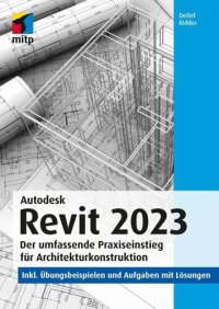 cover of the book Autodesk Revit 2023: Der umfassende Praxiseinstieg für Architekturkonstruktion.inkl. Übungsbeispielen und Aufgaben mit Lösungen