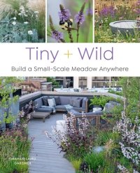 cover of the book Tiny + Wild: Build a Small-Scale Meadow Anywhere