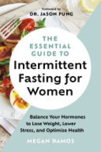 cover of the book The Essential Guide to Intermittent Fasting for Women: Balance Your Hormones to Lose Weight, Lower Stress, and Optimize Health