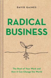 cover of the book Radical Business: The Root of Your Work and How It Can Change the World