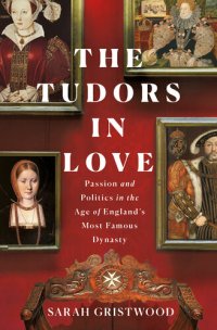 cover of the book The Tudors in Love: Passion and Politics in the Age of England's Most Famous Dynasty