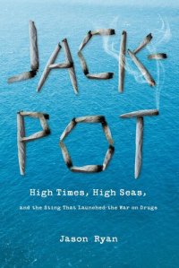 cover of the book Jackpot: High Times, High Seas, and the Sting That Launched the War on Drugs