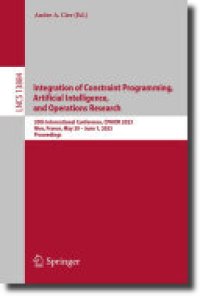 cover of the book Integration of Constraint Programming, Artificial Intelligence, and Operations Research: 20th International Conference, CPAIOR 2023, Nice, France, May 29 –June 1, 2023, Proceedings