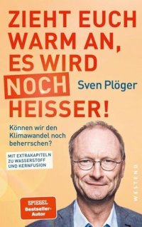 cover of the book Zieht euch warm an, es wird noch heißer!: Können wir den Klimawandel noch beherrschen? Mit Extrakapiteln zu Wasserstoff und Kernfusion