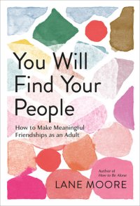 cover of the book You Will Find Your People: How to Make Meaningful Friendships as an Adult