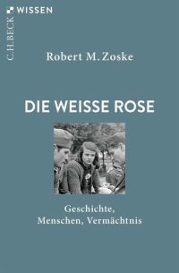 cover of the book Die Weiße Rose: Geschichte, Menschen, Vermächtnis