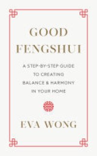 cover of the book Good Fengshui: A Step-by-Step Guide to Creating Balance and Harmony in Your Home