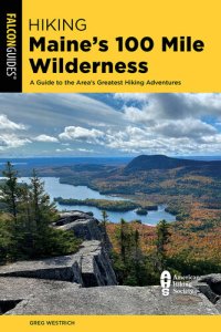 cover of the book Hiking Maine's 100 Mile Wilderness: A Guide to the Area's Greatest Hiking Adventures