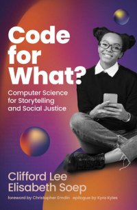 cover of the book Code for What?: Computer Science for Storytelling and Social Justice