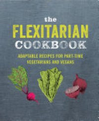 cover of the book The Flexitarian Cookbook: Adaptable recipes for part-time vegetarians and vegans