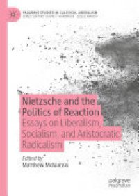 cover of the book Nietzsche and the Politics of Reaction: Essays on Liberalism, Socialism, and Aristocratic Radicalism