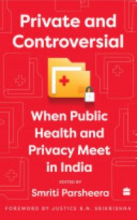 cover of the book Private and Controversial: When Privacy and Public Health Meet in India