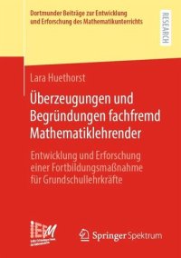 cover of the book Überzeugungen und Begründungen fachfremd Mathematiklehrender: Entwicklung und Erforschung einer Fortbildungsmaßnahme für Grundschullehrkräfte