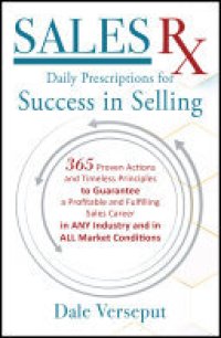 cover of the book Sales Rx - Daily Prescriptions for Success in Selling: 365 Proven Actions and Timeless Principles to Guarantee a Profitable and Fulfilling Sales Career in ANY Industry and in ALL Market Conditions