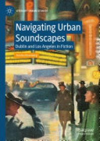 cover of the book Navigating Urban Soundscapes: Dublin and Los Angeles in Fiction