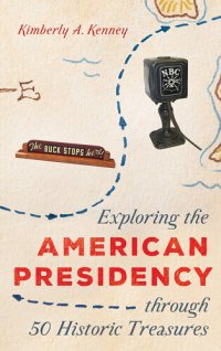 cover of the book Exploring the American Presidency Through 50 Historic Treasures