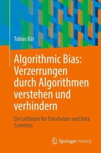 cover of the book Algorithmic Bias: Verzerrungen durch Algorithmen verstehen und verhindern: Ein Leitfaden für Entscheider und Data Scientists