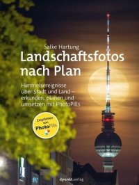 cover of the book Landschaftsfotos nach Plan: Himmelsereignisse über Stadt und Land - erkunden, planen und umsetzen mit PhotoPills