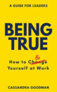 cover of the book Being True: How to Be Yourself at Work