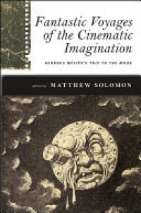 cover of the book Fantastic Voyages of the Cinematic Imagination: Georges Méliès's Trip to the Moon