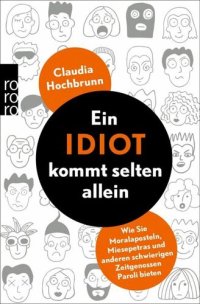 cover of the book Ein Idiot kommt selten allein: Wie Sie Moralaposteln, Miesepetras und anderen schwierigen Zeitgenossen Paroli bieten