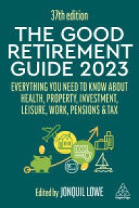 cover of the book The Good Retirement Guide 2023: Everything You Need to Know About Health, Property, Investment, Leisure, Work, Pensions and Tax