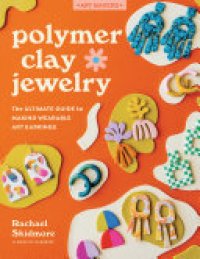 cover of the book Polymer Clay Jewelry: The ultimate guide to making wearable art earrings