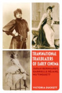 cover of the book Transnational Trailblazers of Early Cinema: Sarah Bernhardt, Gabrielle Réjane, Mistinguett