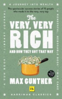 cover of the book The Very, Very Rich and How They Got That Way (Harriman Classics): The spectacular success stories of 15 men who made it to the very very top