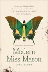 cover of the book Modern Miss Mason: Discover How Charlotte Mason’s Revolutionary Ideas on Home Education Can Change How You and Your Children Learn and Grow Together