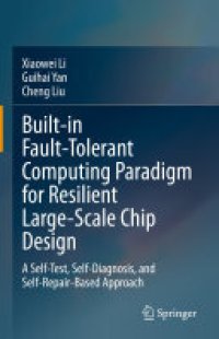 cover of the book Built-in Fault-Tolerant Computing Paradigm for Resilient Large-Scale Chip Design: A Self-Test, Self-Diagnosis, and Self-Repair-Based Approach