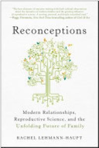 cover of the book Reconceptions: Modern Relationships, Reproductive Science, and the Unfolding Future of Family