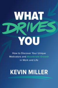 cover of the book What Drives You: How to Discover Your Unique Motivators and Accelerate Growth in Work and Life