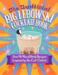 cover of the book The Unofficial Big Lebowski Cocktail Book: Over 50 Mixed Drink Recipes Inspired by the Cult Classic