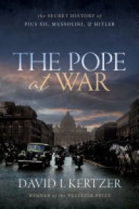 cover of the book The Pope at War: The Secret History of Pius XII, Mussolini, and Hitler