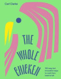 cover of the book The Whole Chicken: 100 Easy but Innovative Ways to Cook from Beak to Tail