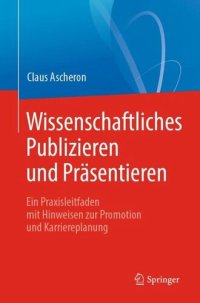 cover of the book Wissenschaftliches Publizieren und Präsentieren: Ein Praxisleitfaden mit Hinweisen zur Promotion und Karriereplanung